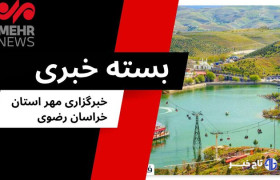 بسته خبری دوشنبه ۳۰ تیرماه ۱۴۰۴ استان خراسان رضوی